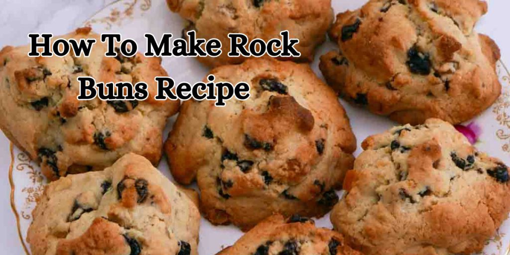 How To Make Rock Buns Recipe