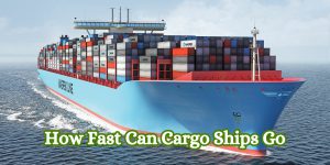 How Fast Can Cargo Ships Go