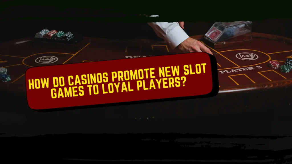 How Do Casinos Promote New Slot Games to Loyal Players?