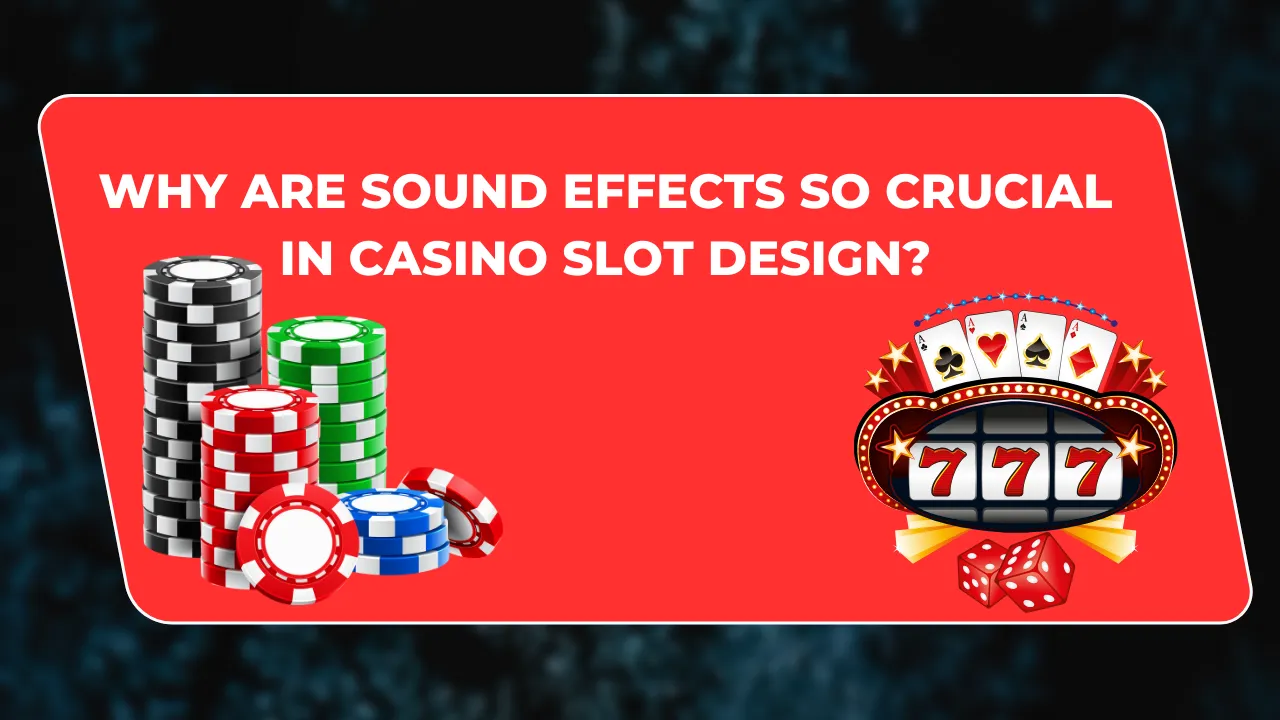 Why Are Sound Effects So Crucial in Casino Slot Design?