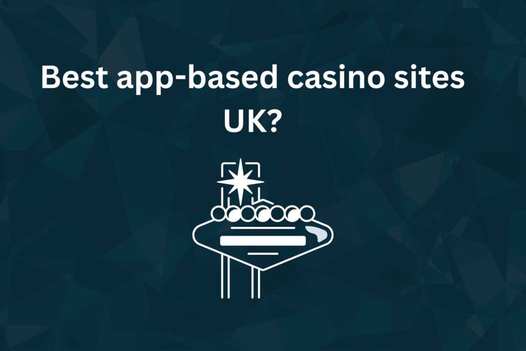 Best App-Based Casino Sites UK Best App-Based Casino Sites UK