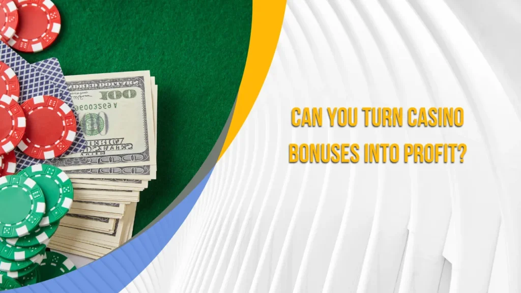 Can You Turn Casino Bonuses into Profit? Can You Turn Casino Bonuses into Profit?
