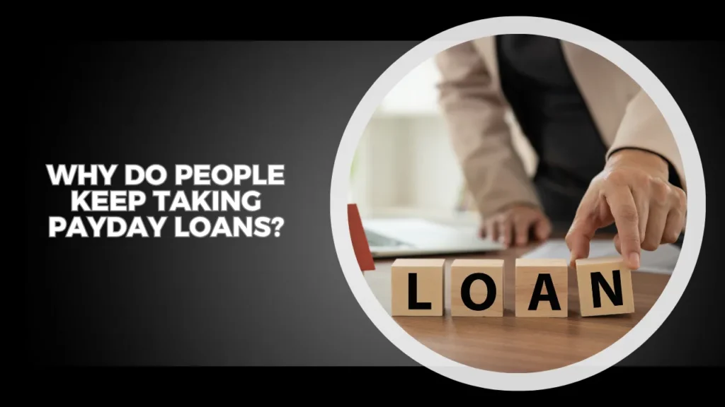 Why Do People Keep Taking Payday Loans? Why Do People Keep Taking Payday Loans?