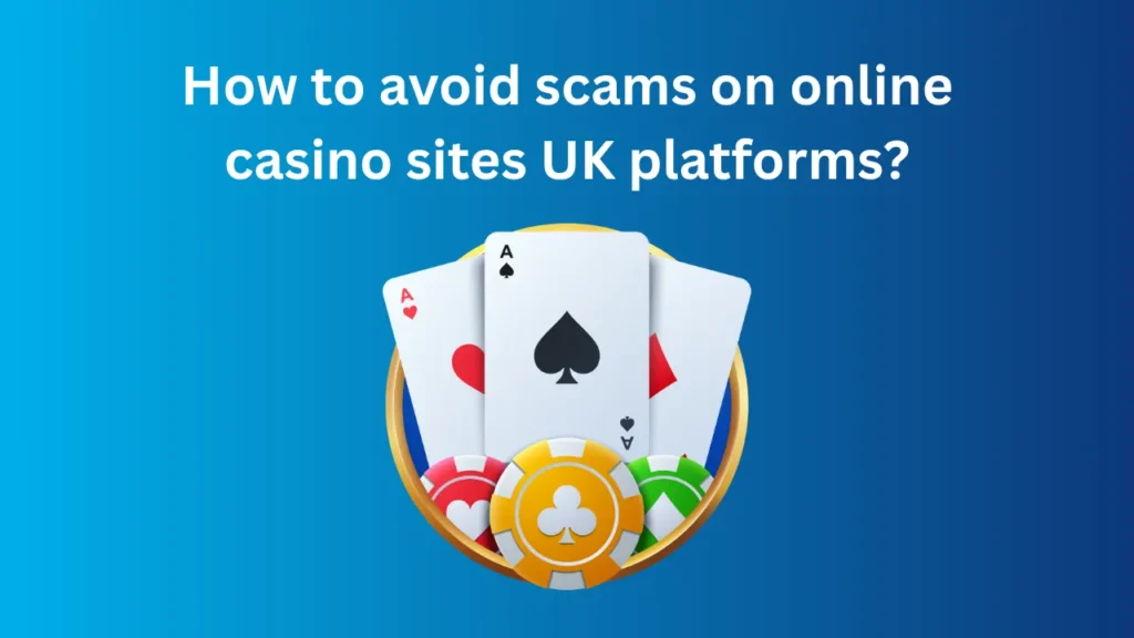 How to Avoid Scams on Online Casino Sites UK Platforms?
