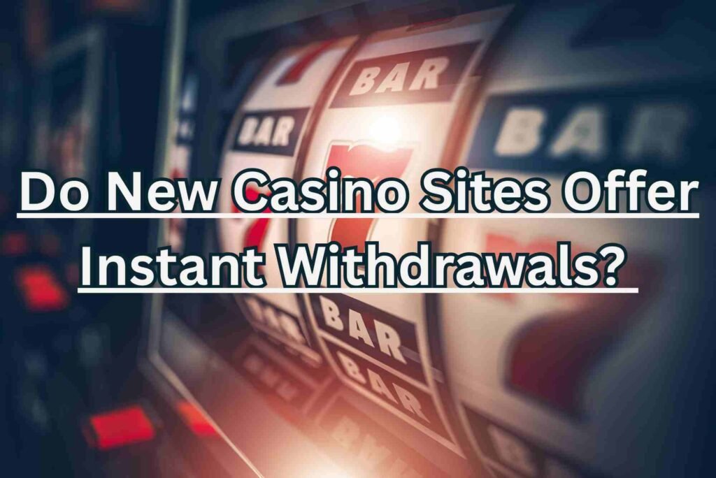 Do New Casino Sites Offer Instant Withdrawals? Do New Casino Sites Offer Instant Withdrawals?